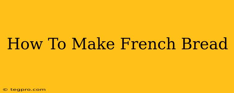 How To Make French Bread