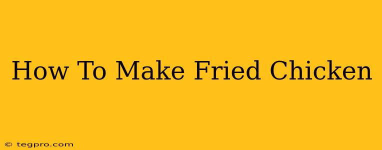 How To Make Fried Chicken