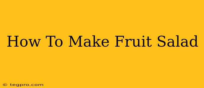 How To Make Fruit Salad