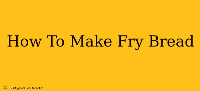 How To Make Fry Bread