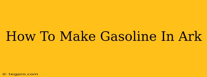 How To Make Gasoline In Ark