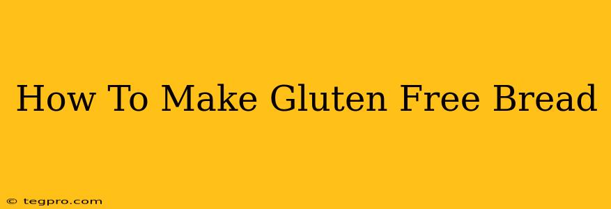 How To Make Gluten Free Bread