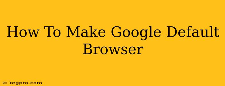 How To Make Google Default Browser