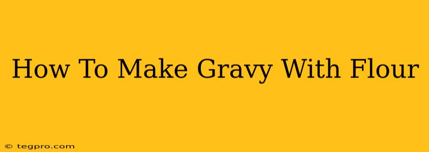 How To Make Gravy With Flour