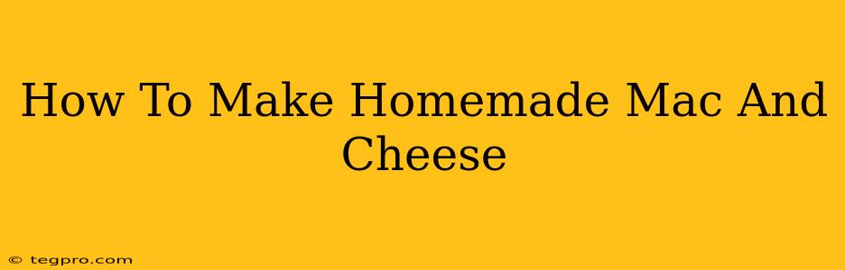 How To Make Homemade Mac And Cheese