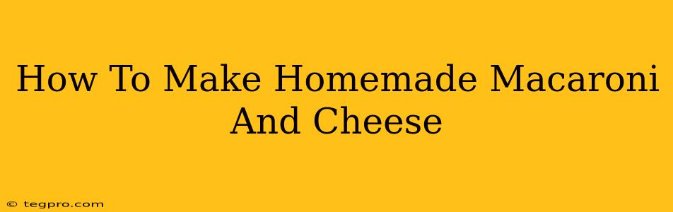 How To Make Homemade Macaroni And Cheese