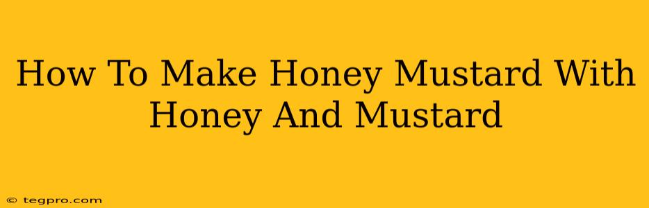 How To Make Honey Mustard With Honey And Mustard