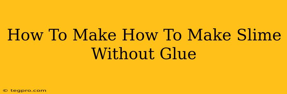 How To Make How To Make Slime Without Glue