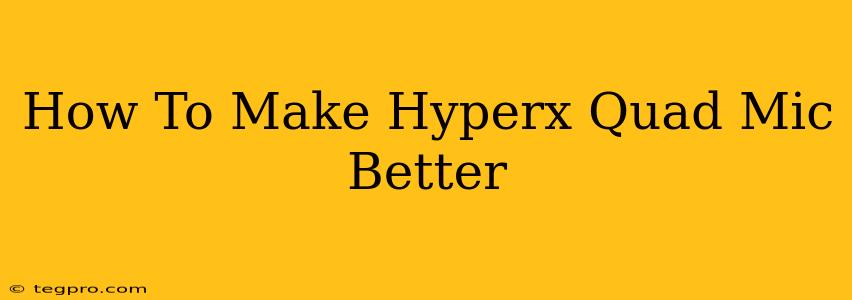 How To Make Hyperx Quad Mic Better