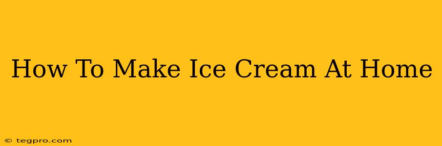 How To Make Ice Cream At Home