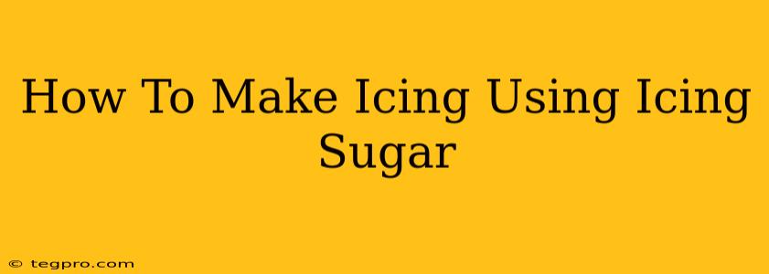 How To Make Icing Using Icing Sugar