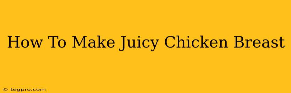 How To Make Juicy Chicken Breast