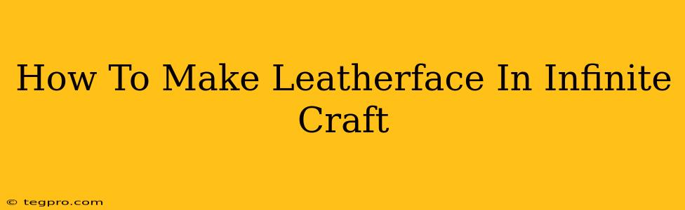 How To Make Leatherface In Infinite Craft