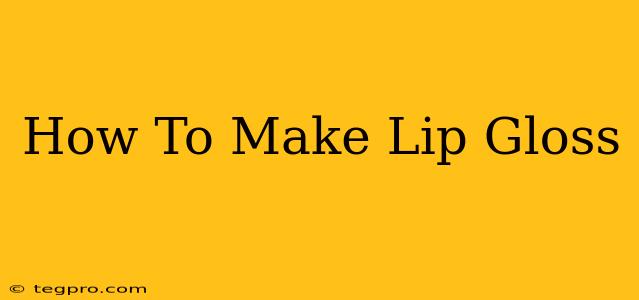 How To Make Lip Gloss