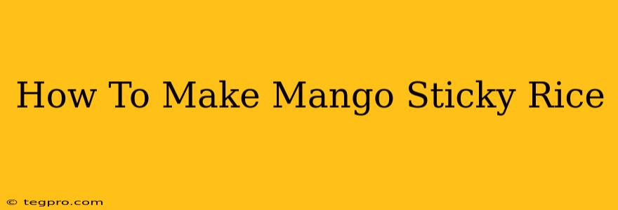 How To Make Mango Sticky Rice