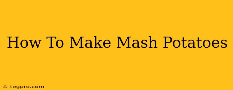 How To Make Mash Potatoes