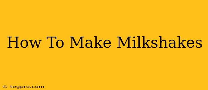 How To Make Milkshakes