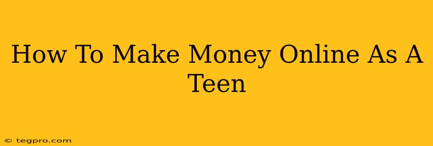 How To Make Money Online As A Teen