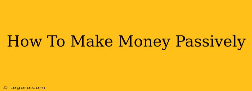 How To Make Money Passively