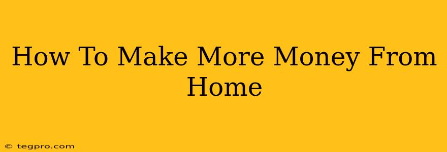 How To Make More Money From Home