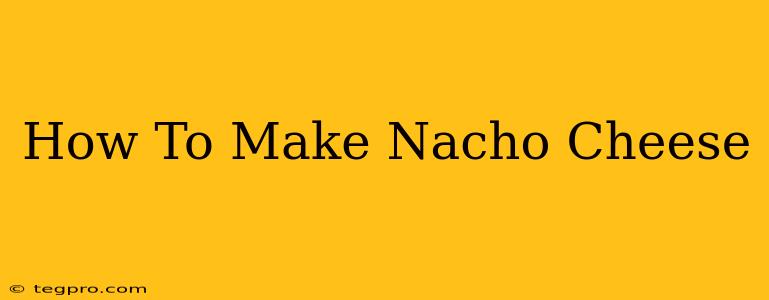 How To Make Nacho Cheese