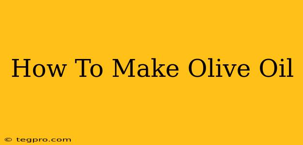 How To Make Olive Oil