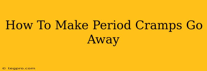 How To Make Period Cramps Go Away