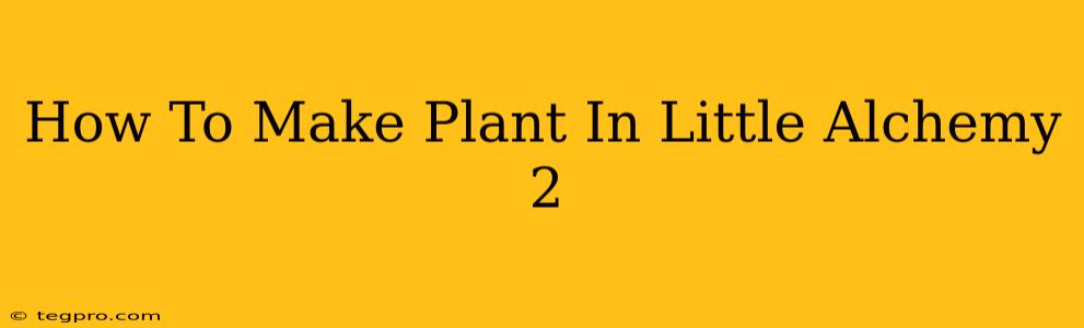 How To Make Plant In Little Alchemy 2