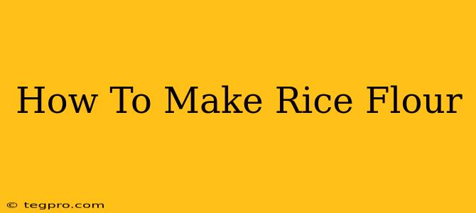 How To Make Rice Flour