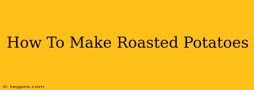 How To Make Roasted Potatoes