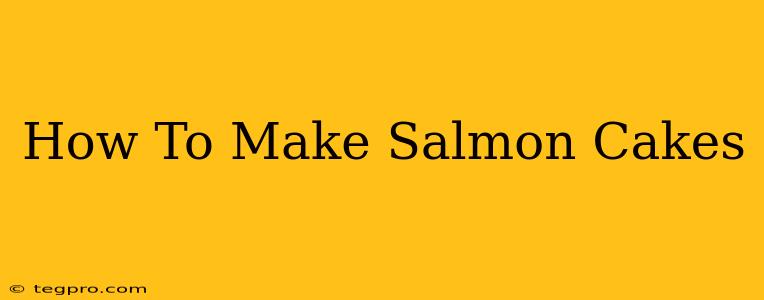 How To Make Salmon Cakes