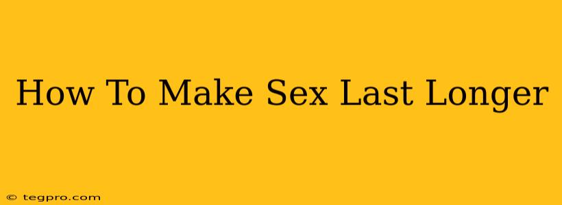 How To Make Sex Last Longer