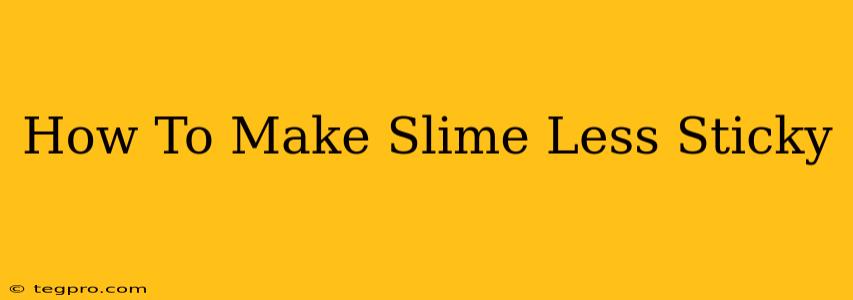 How To Make Slime Less Sticky