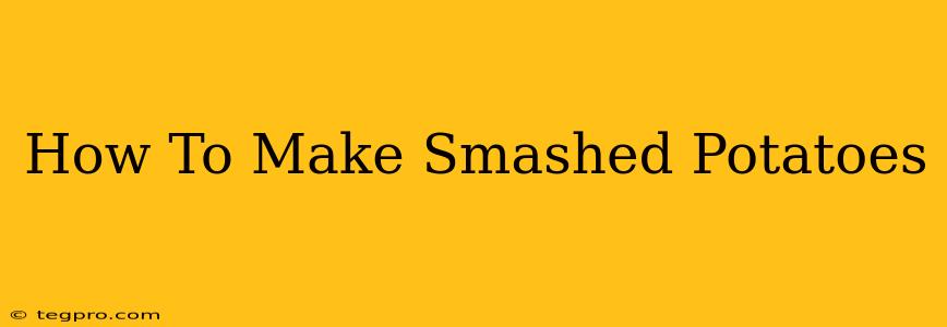 How To Make Smashed Potatoes