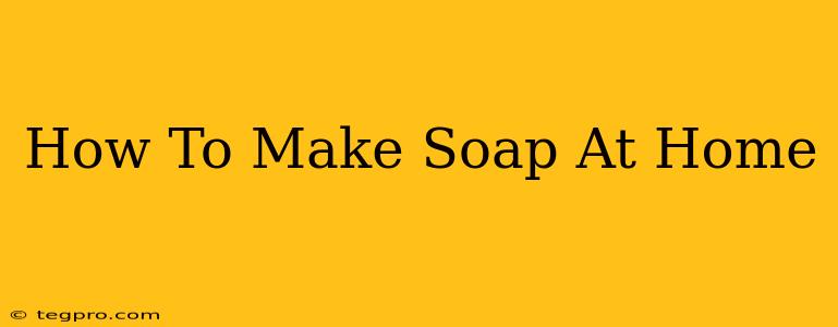 How To Make Soap At Home