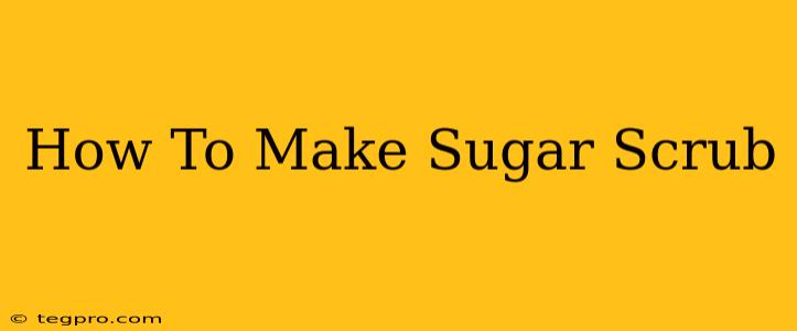 How To Make Sugar Scrub