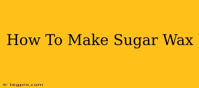 How To Make Sugar Wax