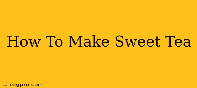 How To Make Sweet Tea