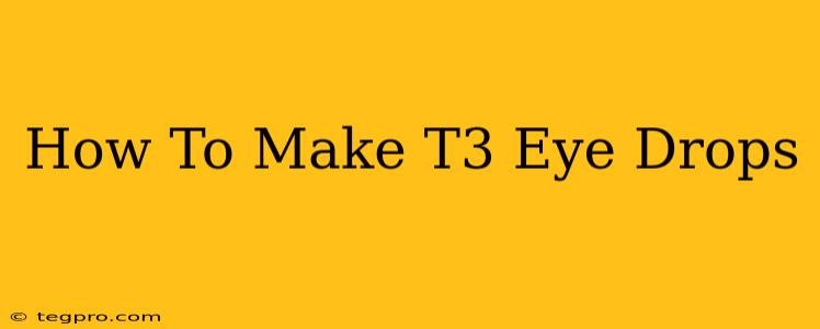 How To Make T3 Eye Drops