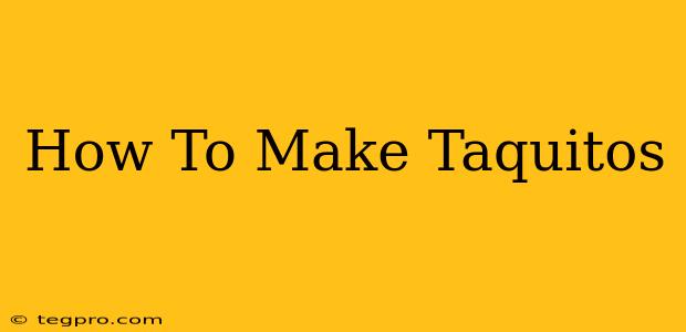 How To Make Taquitos