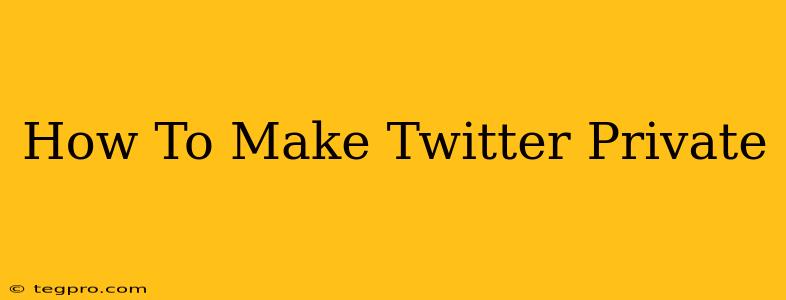 How To Make Twitter Private