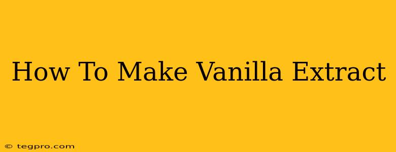 How To Make Vanilla Extract