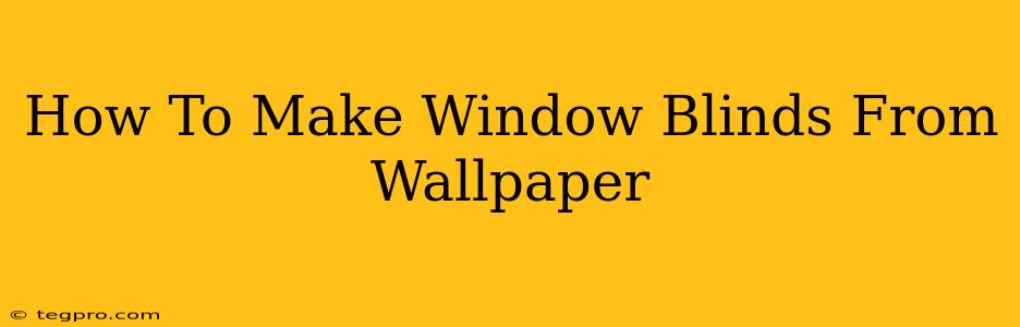 How To Make Window Blinds From Wallpaper