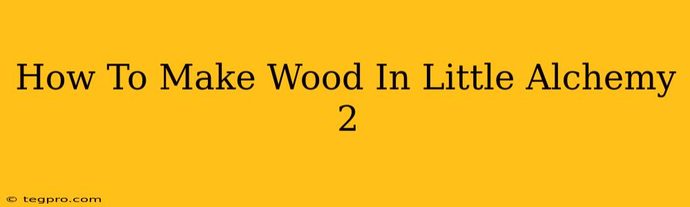 How To Make Wood In Little Alchemy 2