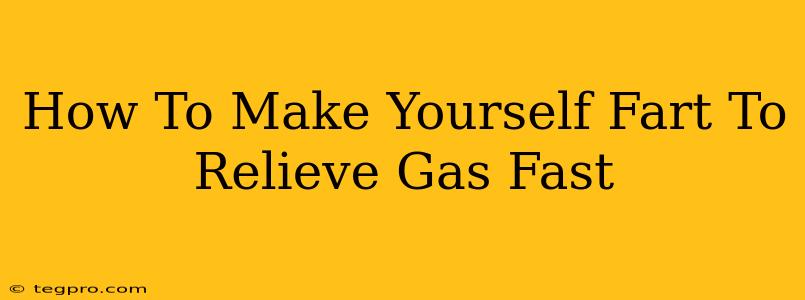 How To Make Yourself Fart To Relieve Gas Fast