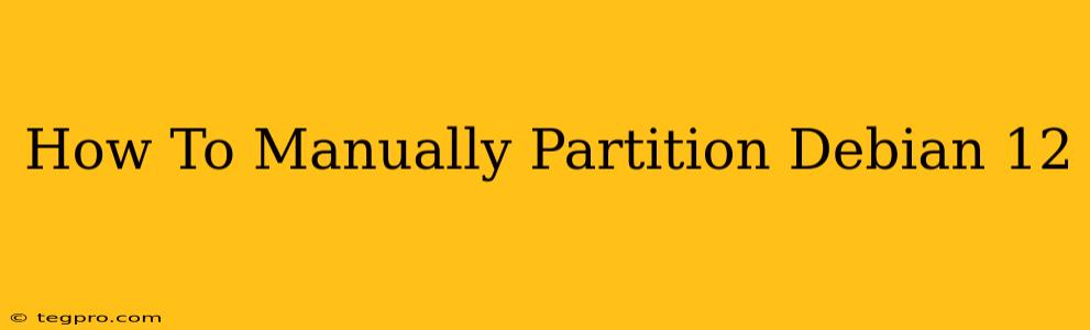 How To Manually Partition Debian 12