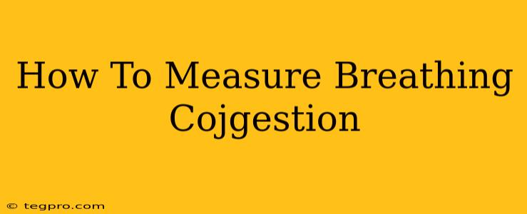 How To Measure Breathing Cojgestion