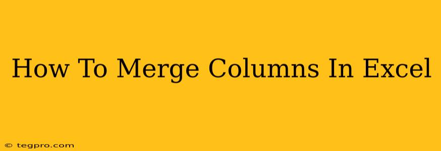 How To Merge Columns In Excel