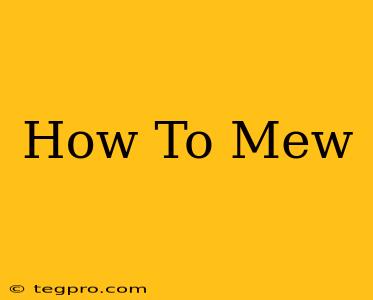 How To Mew