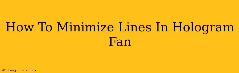 How To Minimize Lines In Hologram Fan